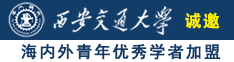 操逼免费看官网诚邀海内外青年优秀学者加盟西安交通大学